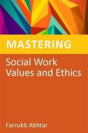 Mastering Social Work Values and Ethics di Farrukh Akhtar edito da Jessica Kingsley Publishers