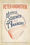 Modern Science & Anarchy di Peter Kropotkin edito da AK Press