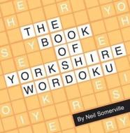 The Book Of Yorkshire Wordoku di Neil Somerville edito da Dalesman Publishing Co Ltd