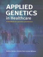 Applied Genetics in Healthcare di Heather Skirton edito da Taylor & Francis