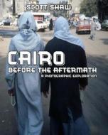 Cairo Before the Aftermath: A Photographic Exploration di Scott Shaw edito da Buddha Rose Publications