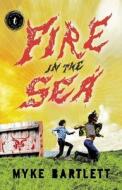 Fire In The Sea di Myke Bartlett edito da Text Publishing Company
