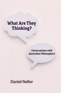 What Are They Thinking? Conversations With Australian Philosophers di Daniel Nellor edito da Australian Scholarly Publishing