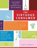 The Virtuous Consumer: Your Essential Shopping Guide for a Better, Kinder, Healthier World di Leslie Garrett edito da New World Library