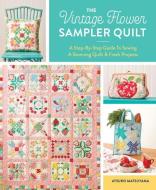 The Vintage Flower Sampler Quilt: A Friendly Guide to Sewing a Stunning Sampler Quilt & Fresh Projects di Atsuko Matsuyama edito da ZAKKA WORKSHOP