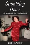 STUMBLING HOME: LIFE BEFORE AND AFTER TH di CAROL WEIS edito da LIGHTNING SOURCE UK LTD