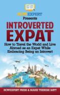 Introverted Expat: How to Travel the World and Live Abroad as an Expat While Embracing Being an Introvert di Howexpert Press, Marie Therese Batt edito da Createspace Independent Publishing Platform