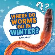 Where Do Worms Go in Winter?: Answering Kids' Questions di Ellen Labrecque edito da PEBBLE BOOKS