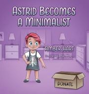 Astrid Becomes A Minimalist di Amber Hart edito da OUTSKIRTS PR