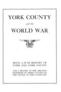 York County and the World War: Being a War History of York and York County and a Record of the Services Rendered to Their Country by the People of Th di Clifford J. Hall, John P. Lehn edito da Createspace Independent Publishing Platform