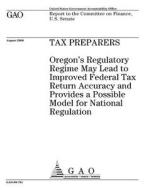 Tax Preparers: Oregon's Regulatory Regime May Lead to Improved Federal Tax Return Accuracy and Provides a Possible Model for National di United States Government Account Office edito da Createspace Independent Publishing Platform