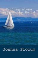 Sailing Alone Around the World di Joshua Slocum edito da Createspace Independent Publishing Platform