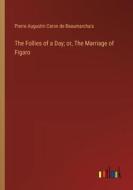 The Follies of a Day; or, The Marriage of Figaro di Pierre Augustin Caron De Beaumarchais edito da Outlook Verlag