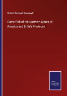 Game Fish of the Northern States of America and British Provinces di Robert Barnwell Roosevelt edito da Salzwasser-Verlag