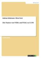 Die Fusion von VEBA und VIAG zu E.ON di Oliver Forst, Andreas Schürmann edito da GRIN Publishing