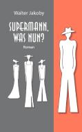 Supermann, was nun? di Walter Jakoby edito da Books on Demand