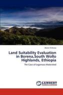 Land Suitability Evaluation in Borena,South Wollo Highlands, Ethiopia di Abate Shiferaw edito da LAP Lambert Academic Publishing