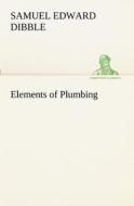 Elements of Plumbing di Samuel Edward Dibble edito da TREDITION CLASSICS