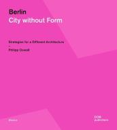Berlin. City Without Form di Philipp Oswalt edito da DOM Publishers