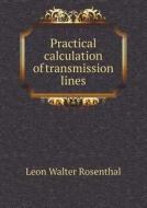 Practical Calculation Of Transmission Lines di Leon Walter Rosenthal edito da Book On Demand Ltd.