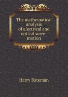 The Mathematical Analysis Of Electrical And Optical Wave-motion di Harry Bateman edito da Book On Demand Ltd.