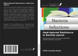 Heat-Induced Resistance in Bacillus spores di Etoa François-Xavier edito da Ediciones Nuestro Conocimiento