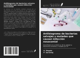 Antibiograma de bacterias salvajes y mutadas que causan infección nosocomial di V. Megala, P. Saranraj edito da Ediciones Nuestro Conocimiento