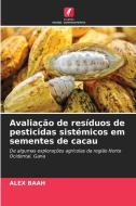 Avaliação de resíduos de pesticidas sistémicos em sementes de cacau di Alex Baah edito da Edições Nosso Conhecimento
