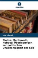 Platon, Machiavelli, Hobbes: Überlegungen zur politischen Unabhängigkeit der EZB di Laura Loreti edito da Verlag Unser Wissen