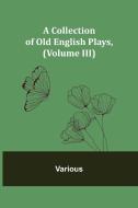 A Collection of Old English Plays, (Volume III) di Various edito da Alpha Editions