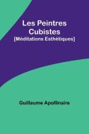 Les Peintres Cubistes di Guillaume Apollinaire edito da Alpha Editions