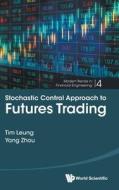 Stochastic Control Approach to Futures Trading di Tim Siu-Tang Leung, Yang Zhou edito da World Scientific Publishing Company