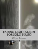 Fading Light Album for Solo Piano di C. Tia Louro, Catia Louro edito da Arts2science