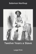 Twelve Years A Slave di Northup Solomon Northup edito da Independently Published