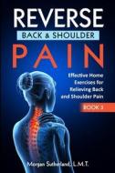 Reverse Back and Shoulder Pain di Morgan Sutherland edito da Inherence LLC