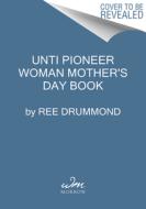 Unti Pioneer Woman Mother's Day Book di Ree Drummond edito da WILLIAM MORROW