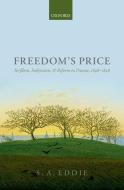 Freedom's Price: Serfdom, Subjection, and Reform in Prussia, 1648-1848 di S. A. Eddie edito da OXFORD UNIV PR