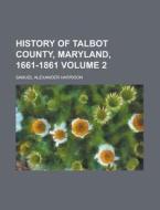 History Of Talbot County, Maryland, 1661-1861 (volume 2) di Oswald Tilghman edito da General Books Llc