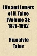 Life And Letters Of H. Taine (volume 3); 1870-1892 di Hippolyte Taine edito da General Books Llc