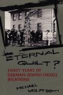 Eternal Guilt?: Forty Years of German-Jewish Relations di Michael Wolffsohn edito da COLUMBIA UNIV PR