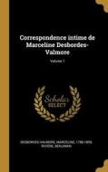 Correspondence intime de Marceline Desbordes-Valmore; Volume 1 di Marceline Desbordes-Valmore, Rivière Benjamin edito da WENTWORTH PR
