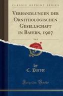 Verhandlungen Der Ornithologischen Gesellschaft in Bayern, 1907, Vol. 8 (Classic Reprint) di C. Parrot edito da Forgotten Books