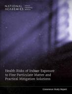 Health Risks of Indoor Exposure to Fine Particulate Matter and Practical Mitigation Solutions di National Academies of Sciences Engineering and Medicine, National Academy Of Engineering, Program Office, Committee on Health Risks of Indoor Exposures t edito da National Academies Press