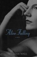 Alice Falling di William Wall edito da W W NORTON & CO