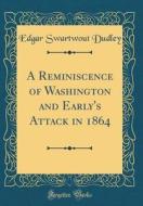 A Reminiscence of Washington and Early's Attack in 1864 (Classic Reprint) di Edgar Swartwout Dudley edito da Forgotten Books