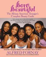 Born Beautiful: The African American Teenager's Complete Beauty Guide di Alfred Fornay edito da WILEY