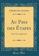 Au Pays Des Étapes: Notes D'Un Légionnaire (Classic Reprint) di Charles Des Ecorres edito da Forgotten Books