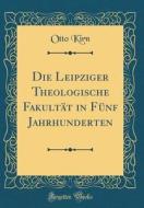 Die Leipziger Theologische Fakultät in Fünf Jahrhunderten (Classic Reprint) di Otto Kirn edito da Forgotten Books