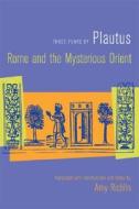 Rome and the Mysterious Orient - Three Plays by Plautus di Plautus edito da University of California Press