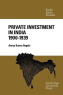 Private Investment in India 1900 1939 di Amiya Kumar Bagchi edito da Cambridge University Press